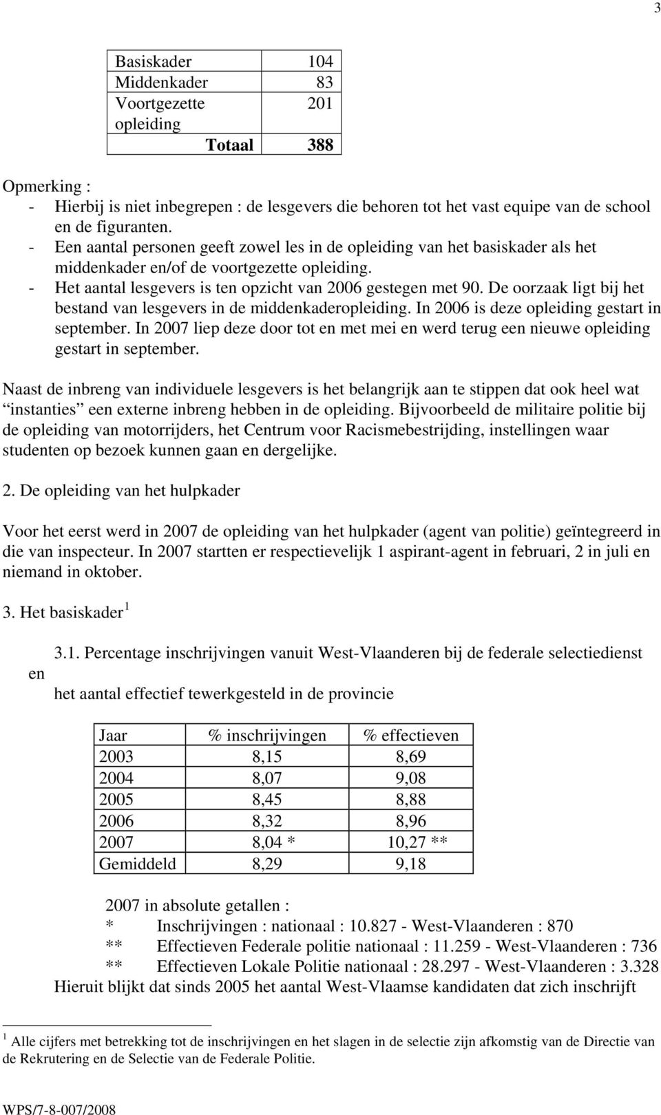 De oorzaak ligt bij het bestand van lesgevers in de middenkaderopleiding. In 2006 is deze opleiding gestart in september.