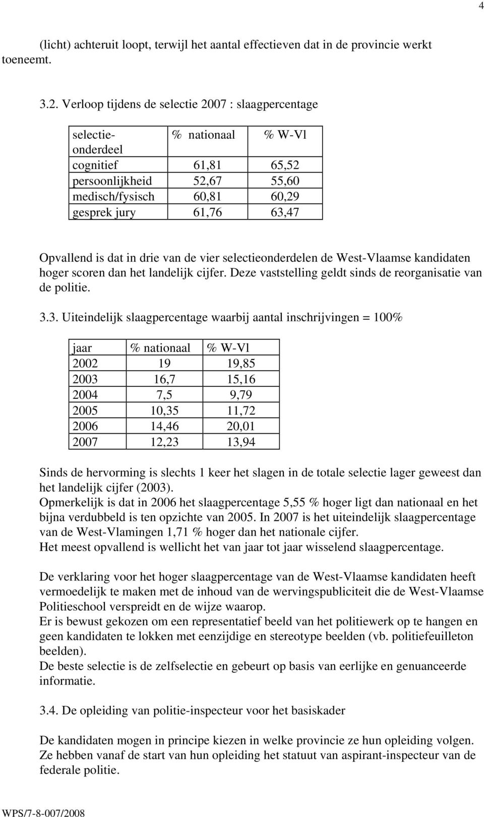 Opvallend is dat in drie van de vier selectieonderdelen de West-Vlaamse kandidaten hoger scoren dan het landelijk cijfer. Deze vaststelling geldt sinds de reorganisatie van de politie. 3.