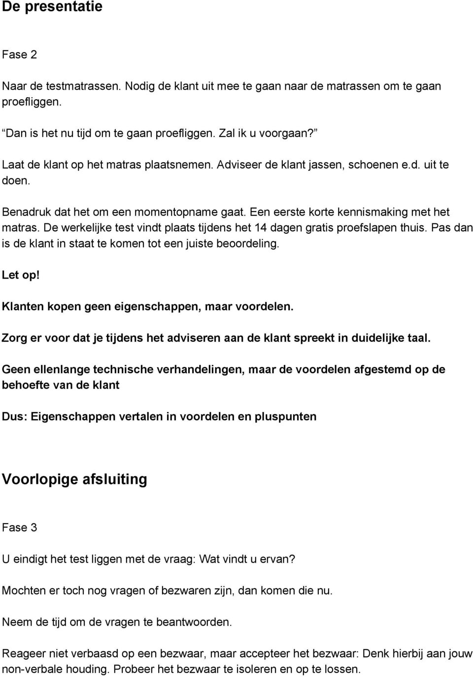 De werkelijke test vindt plaats tijdens het 14 dagen gratis proefslapen thuis. Pas dan is de klant in staat te komen tot een juiste beoordeling. Let op!