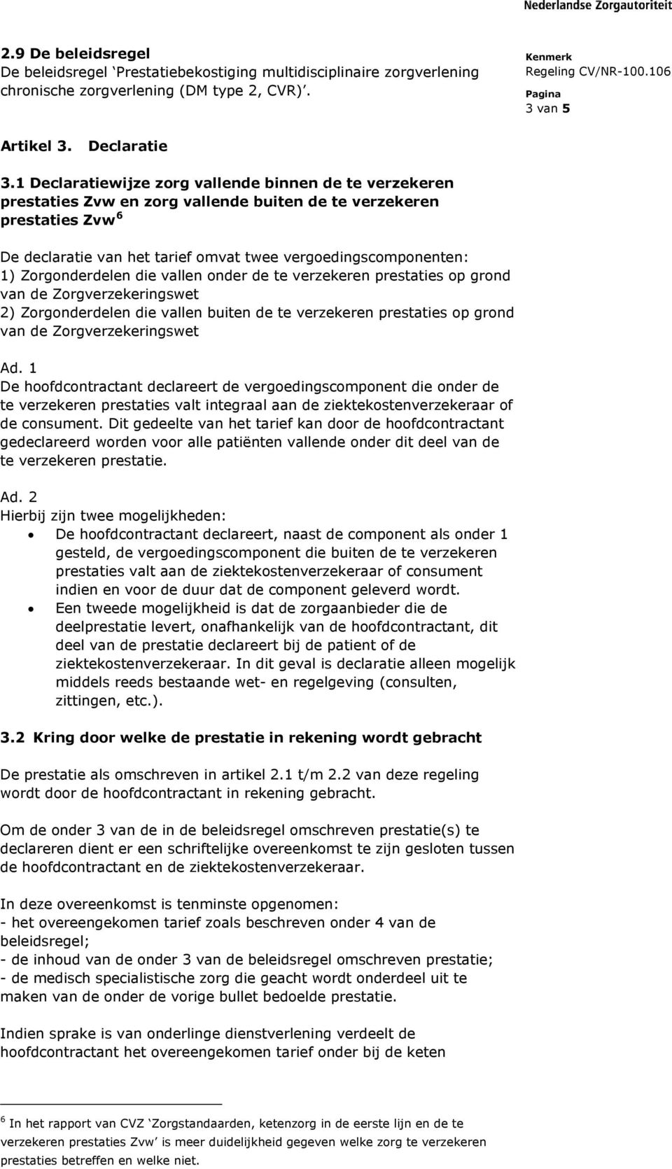 Zorgonderdelen die vallen onder de te verzekeren prestaties op grond van de Zorgverzekeringswet 2) Zorgonderdelen die vallen buiten de te verzekeren prestaties op grond van de Zorgverzekeringswet Ad.