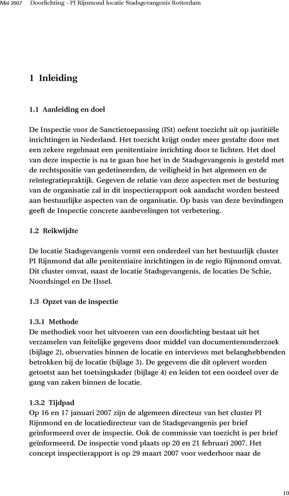 Het doel van deze inspectie is na te gaan hoe het in de Stadsgevangenis is gesteld met de rechtspositie van gedetineerden, de veiligheid in het algemeen en de reïntegratiepraktijk.