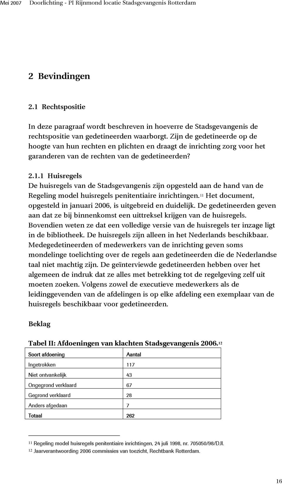 1 Huisregels De huisregels van de Stadsgevangenis zijn opgesteld aan de hand van de Regeling model huisregels penitentiaire inrichtingen.