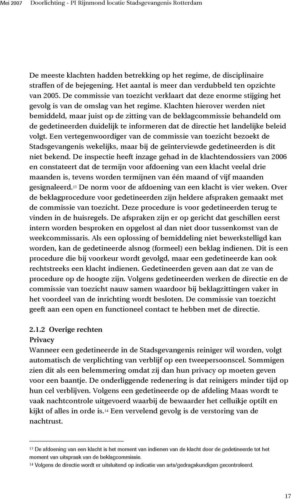 Klachten hierover werden niet bemiddeld, maar juist op de zitting van de beklagcommissie behandeld om de gedetineerden duidelijk te informeren dat de directie het landelijke beleid volgt.