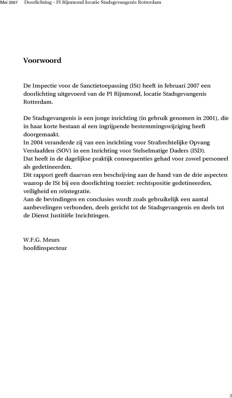 In 2004 veranderde zij van een inrichting voor Strafrechtelijke Opvang Verslaafden (SOV) in een Inrichting voor Stelselmatige Daders (ISD).