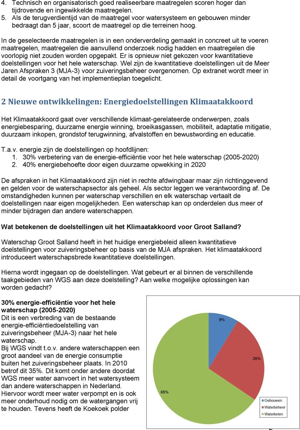 In de geselecteerde maatregelen is in een onderverdeling gemaakt in concreet uit te voeren maatregelen, maatregelen die aanvullend onderzoek nodig hadden en maatregelen die voorlopig niet zouden