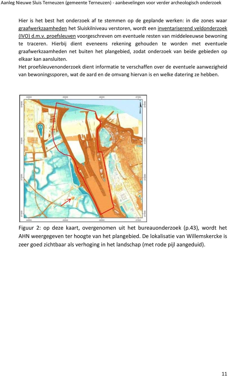 Hierbij dient eveneens rekening gehouden te worden met eventuele graafwerkzaamheden net buiten het plangebied, zodat onderzoek van beide gebieden op elkaar kan aansluiten.