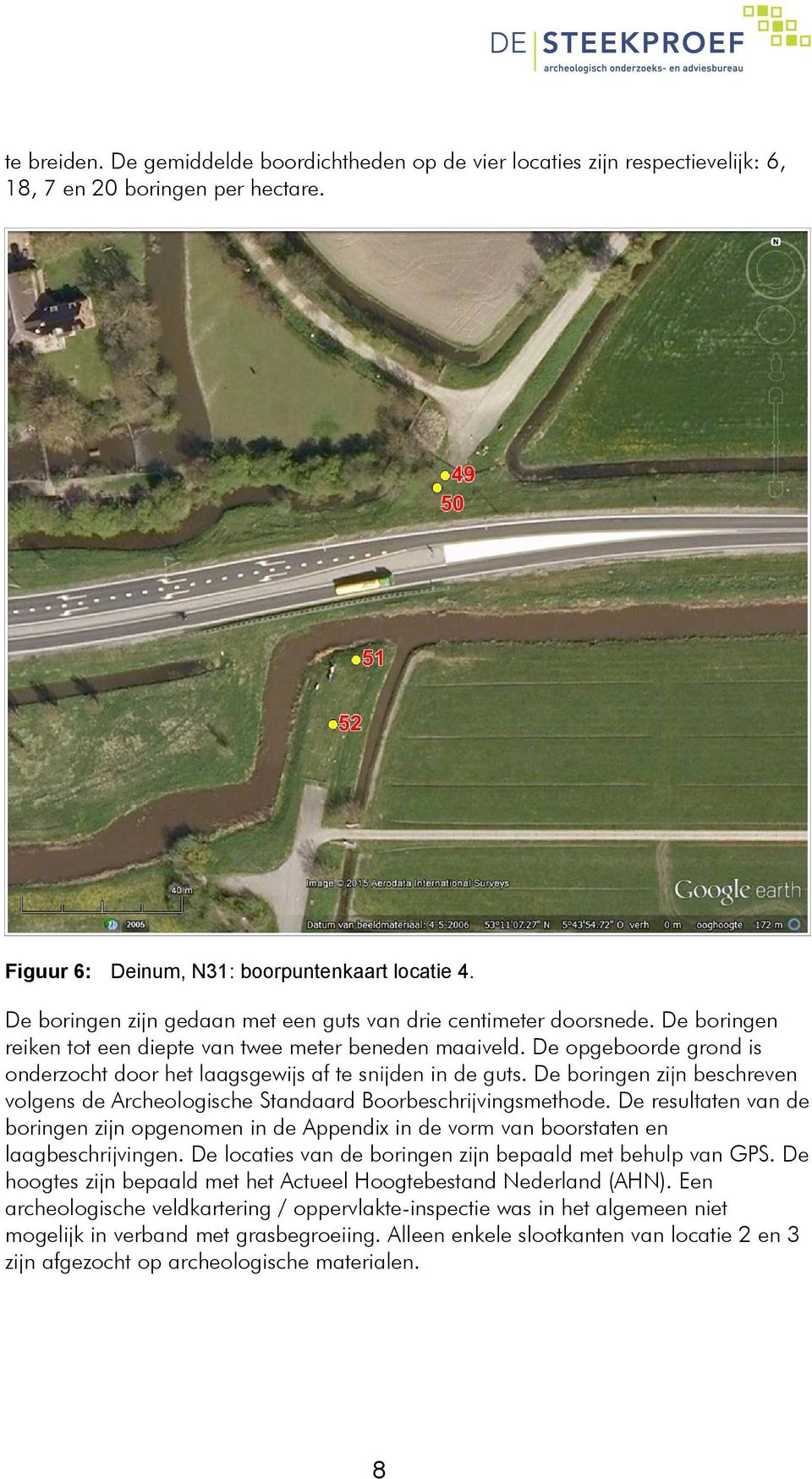 De opgeboorde grond is onderzocht door het laagsgewijs af te snijden in de guts. De boringen zijn beschreven volgens de Archeologische Standaard Boorbeschrijvingsmethode.