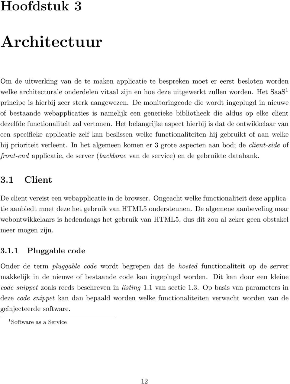 De monitoringcode die wordt ingeplugd in nieuwe of bestaande webapplicaties is namelijk een generieke bibliotheek die aldus op elke client dezelfde functionaliteit zal vertonen.