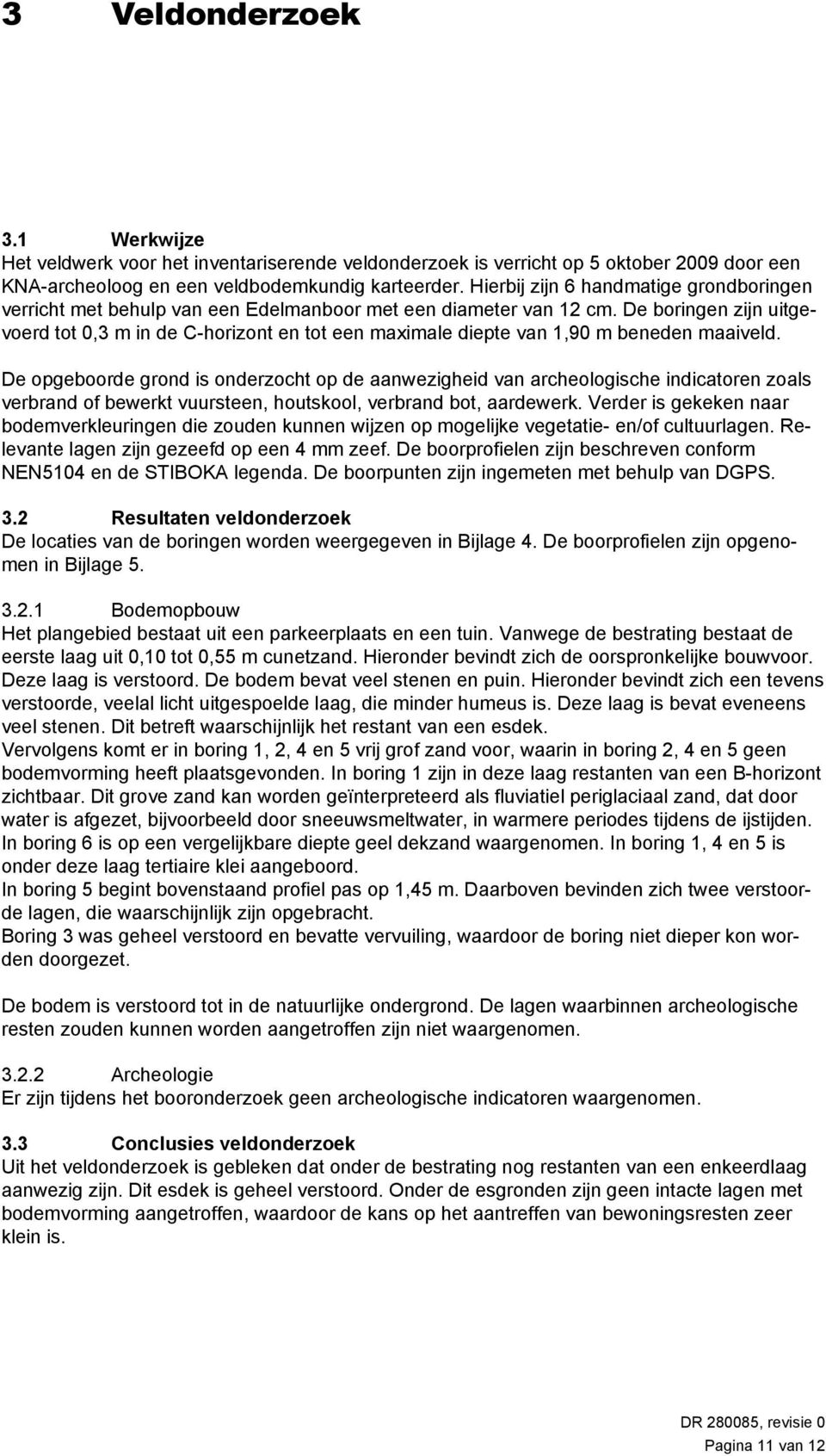 De boringen zijn uitgevoerd tot 0,3 m in de C-horizont en tot een maximale diepte van 1,90 m beneden maaiveld.