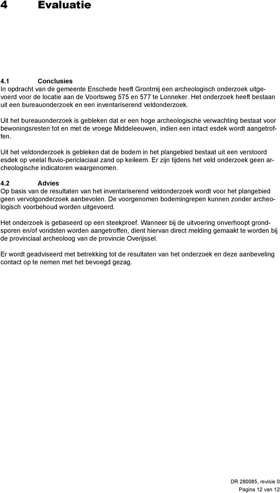 Uit het bureauonderzoek is gebleken dat er een hoge archeologische verwachting bestaat voor bewoningsresten tot en met de vroege Middeleeuwen, indien een intact esdek wordt aangetroffen.