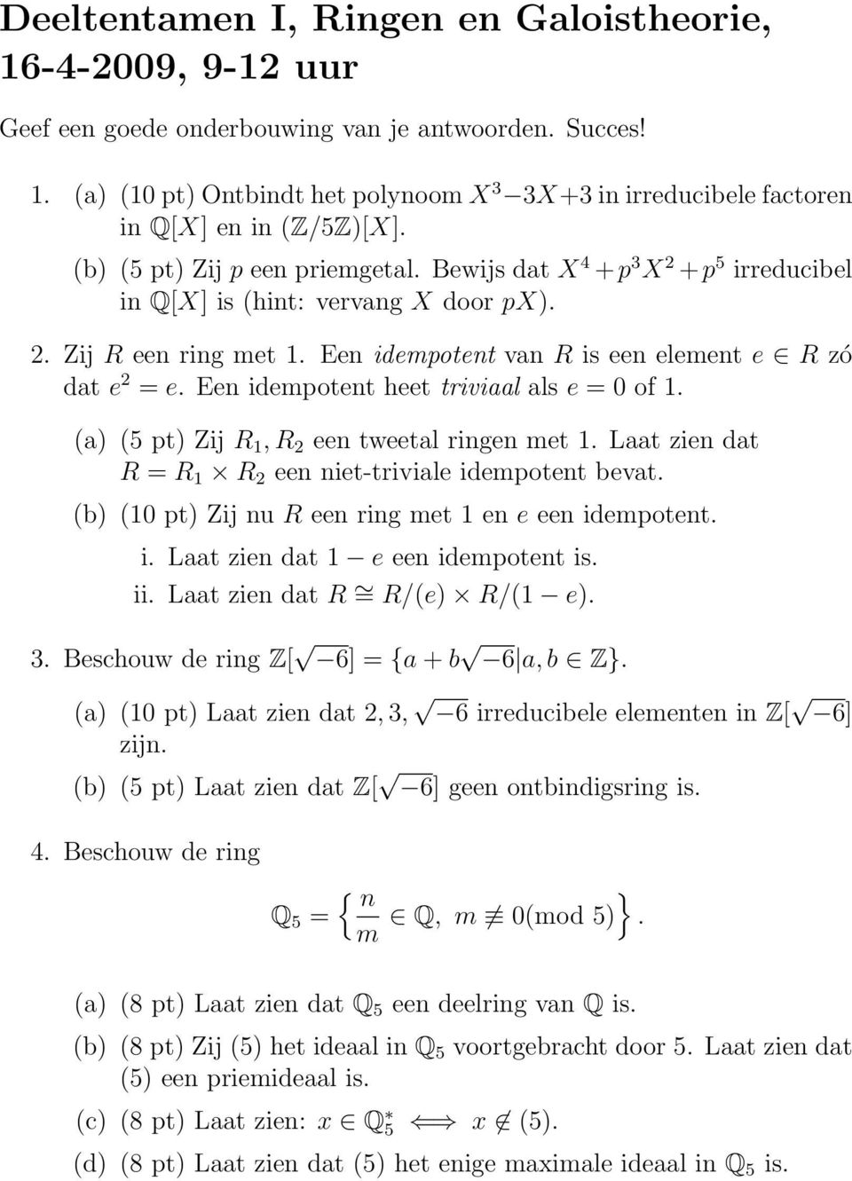 Een idempotent heet triviaal als e = 0 of 1. (a) (5 pt) Zij R 1, R 2 een tweetal ringen met 1. Laat zien dat R = R 1 R 2 een niet-triviale idempotent bevat.