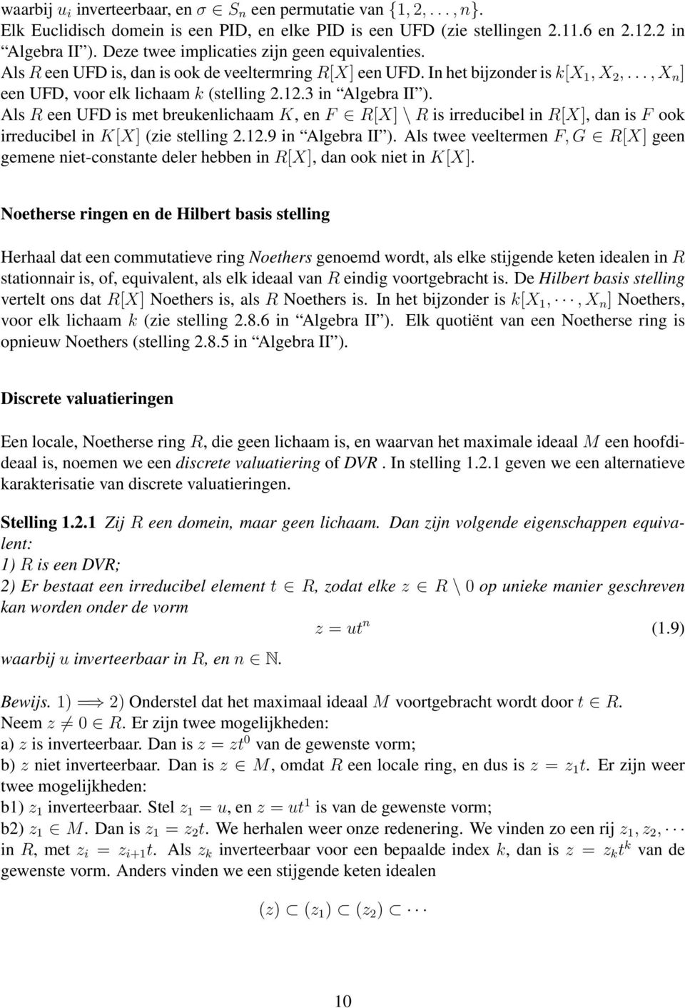 3 in Algebra II ). Als R een UFD is met breukenlichaam K, en F R[X] \ R is irreducibel in R[X], dan is F ook irreducibel in K[X] (zie stelling 2.12.9 in Algebra II ).