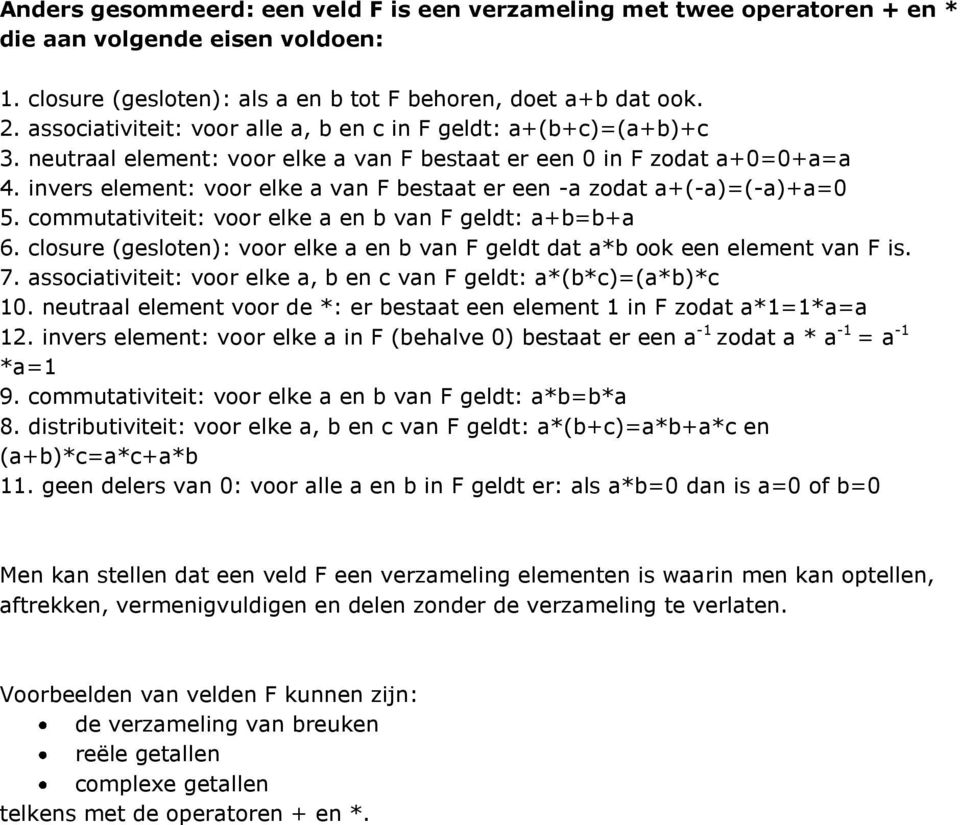 invers element: voor elke a van F bestaat er een -a zodat a+(-a)=(-a)+a=0 5. commutativiteit: voor elke a en b van F geldt: a+b=b+a 6.