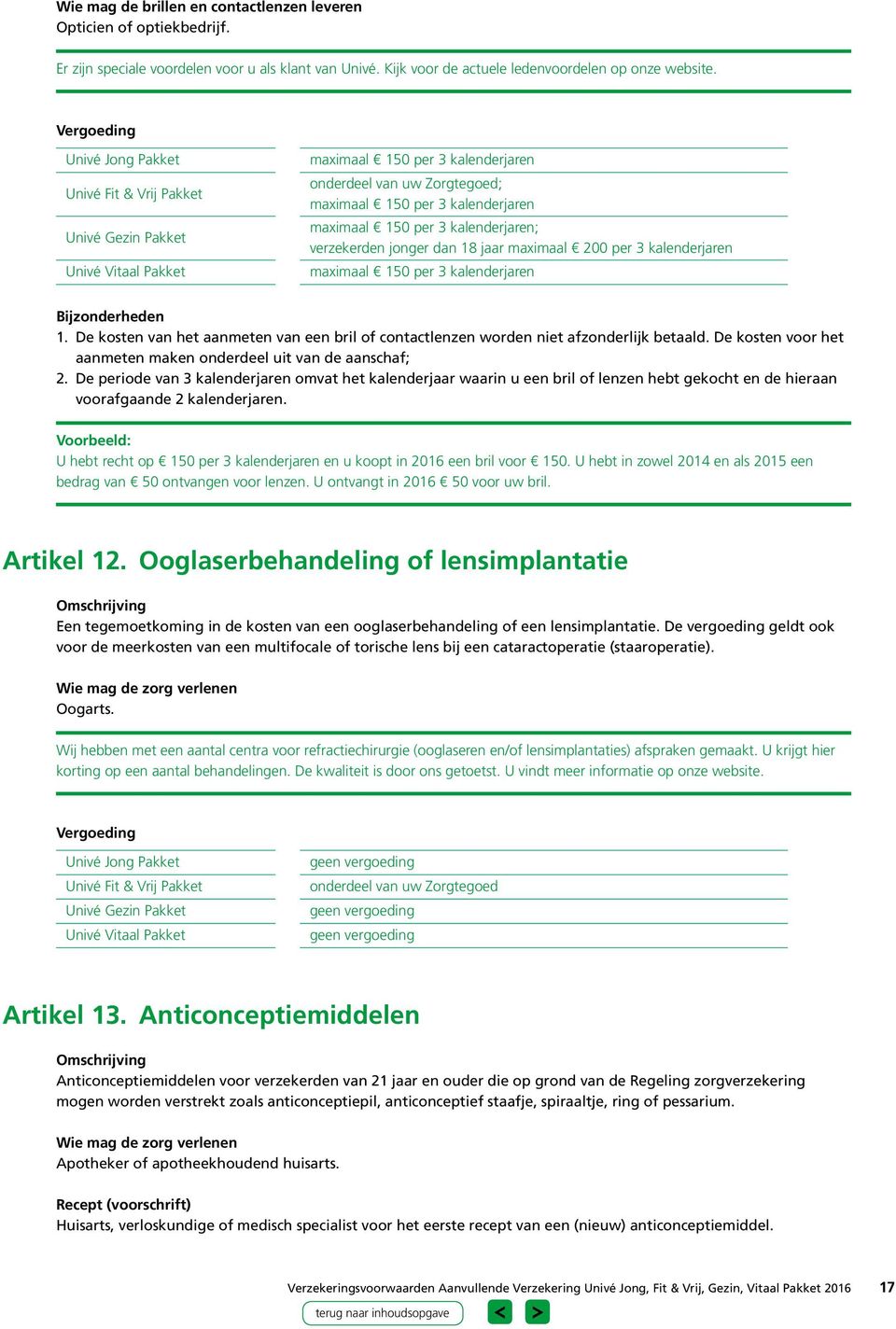 maximaal 150 per 3 kalenderjaren Bijzonderheden 1. De kosten van het aanmeten van een bril of contactlenzen worden niet afzonderlijk betaald.