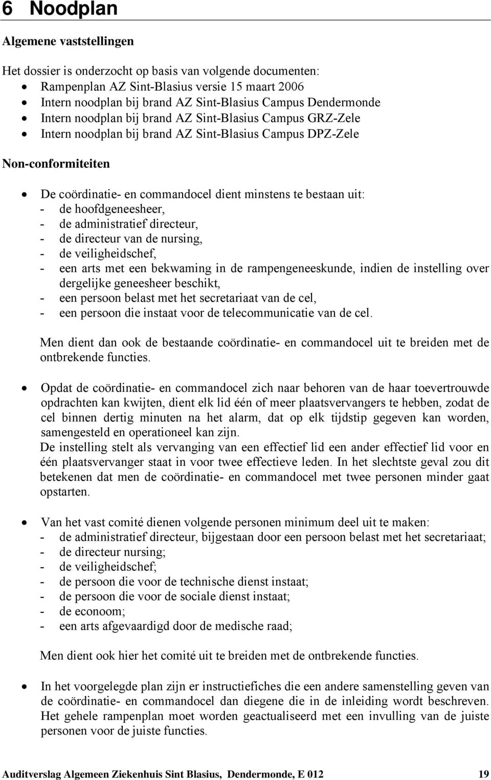 bestaan uit: - de hoofdgeneesheer, - de administratief directeur, - de directeur van de nursing, - de veiligheidschef, - een arts met een bekwaming in de rampengeneeskunde, indien de instelling over