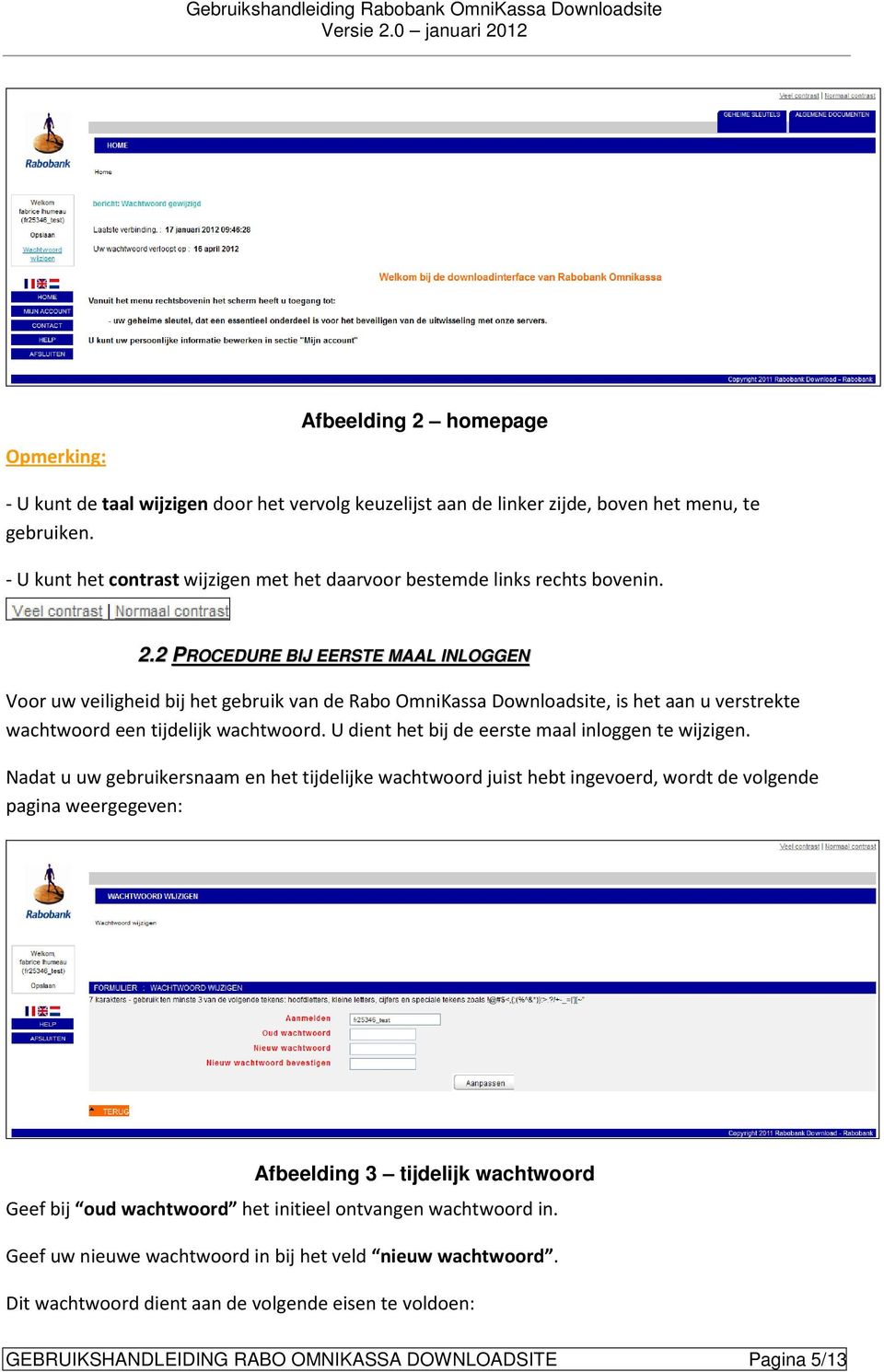 2 PROCEDURE BIJ EERSTE MAAL INLOGGEN Voor uw veiligheid bij het gebruik van de Rabo OmniKassa Downloadsite, is het aan u verstrekte wachtwoord een tijdelijk wachtwoord.