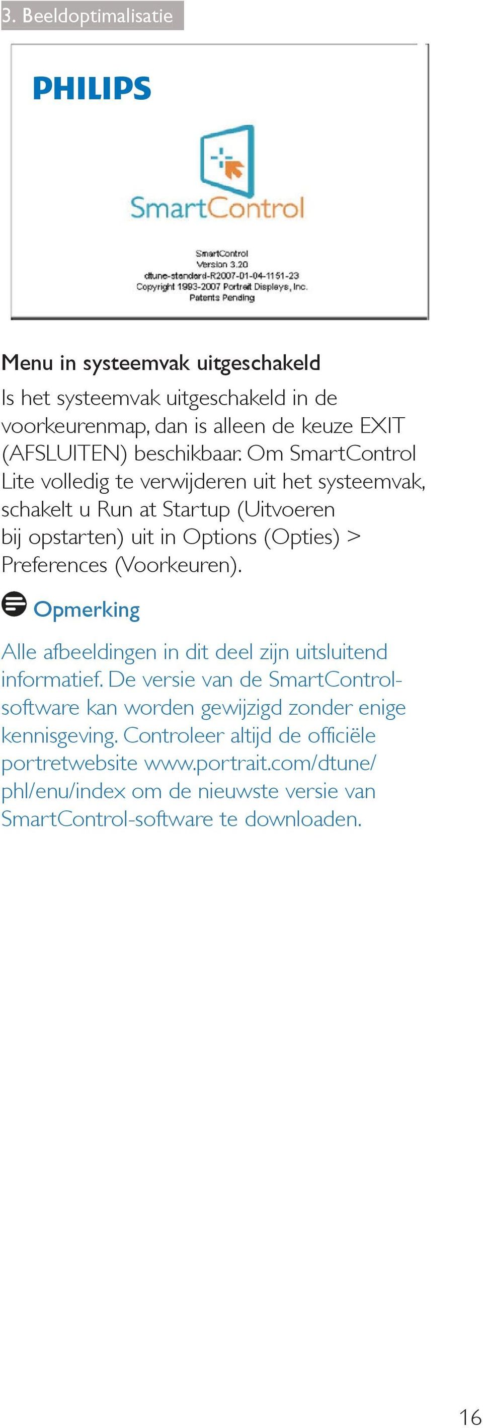 Om SmartControl Lite volledig te verwijderen uit het systeemvak, schakelt u Run at Startup (Uitvoeren bij opstarten) uit in Options (Opties) > Preferences