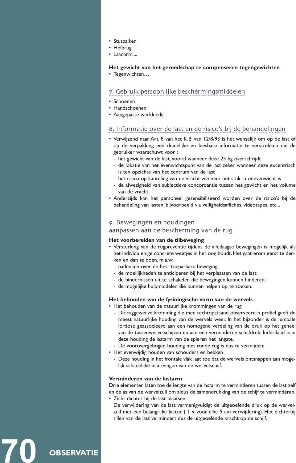 van 12/8/93 is het wenselijk om op de last of op de verpakking een duidelijke en leesbare informatie te verstrekken die de gebruiker waarschuwt voor : - het gewicht van de last, vooral wanneer deze