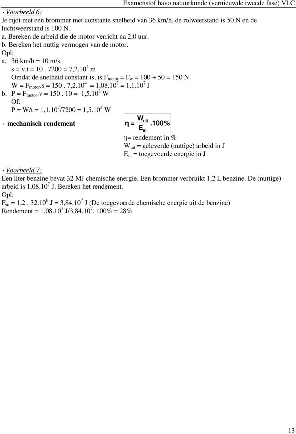 10 = 1,5.10 3 W Of: P = W/t = 1,1.10 7 /700 = 1,5.10 3 W Wuit mechanisch rendement η =.