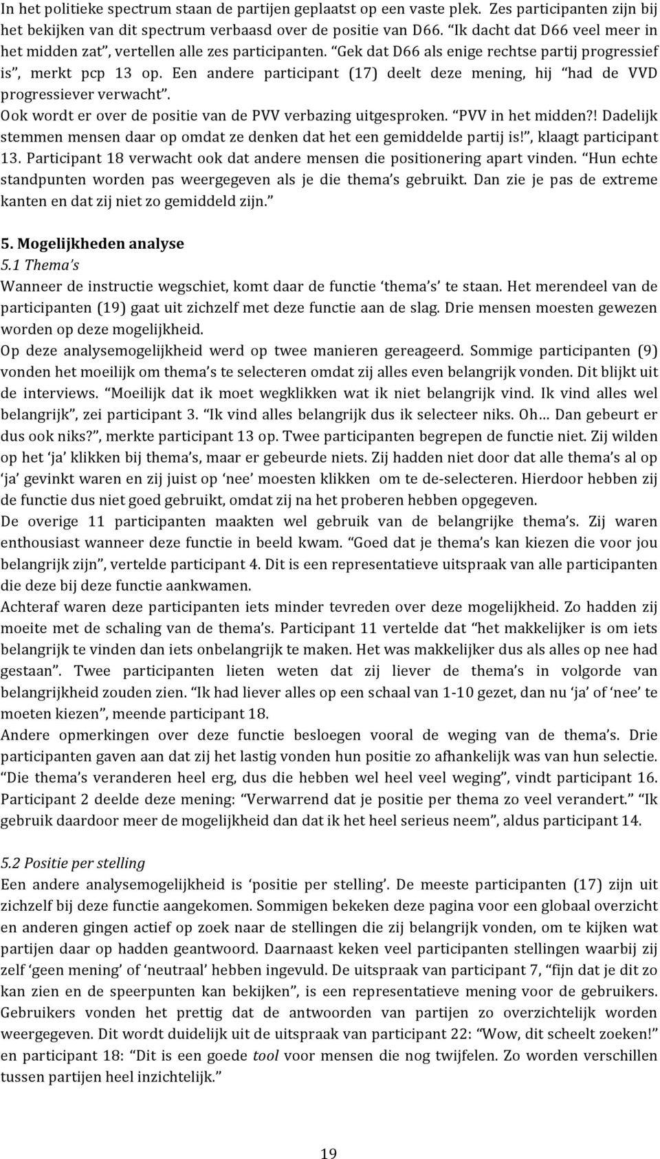 Een andere participant (17) deelt deze mening, hij had de VVD progressiever verwacht. Ook wordt er over de positie van de PVV verbazing uitgesproken. PVV in het midden?