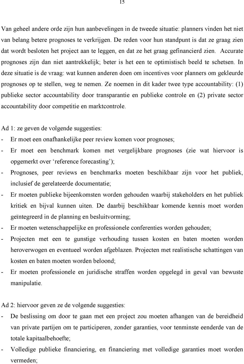 Accurate prognoses zijn dan niet aantrekkelijk; beter is het een te optimistisch beeld te schetsen.