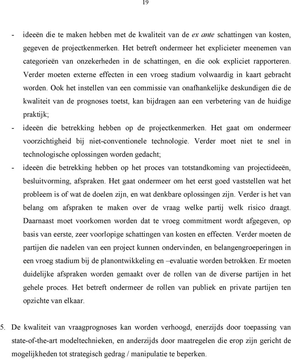 Verder moeten externe effecten in een vroeg stadium volwaardig in kaart gebracht worden.