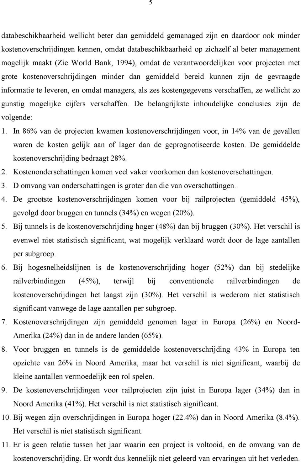 kostengegevens verschaffen, ze wellicht zo gunstig mogelijke cijfers verschaffen. De belangrijkste inhoudelijke conclusies zijn de volgende: 1.