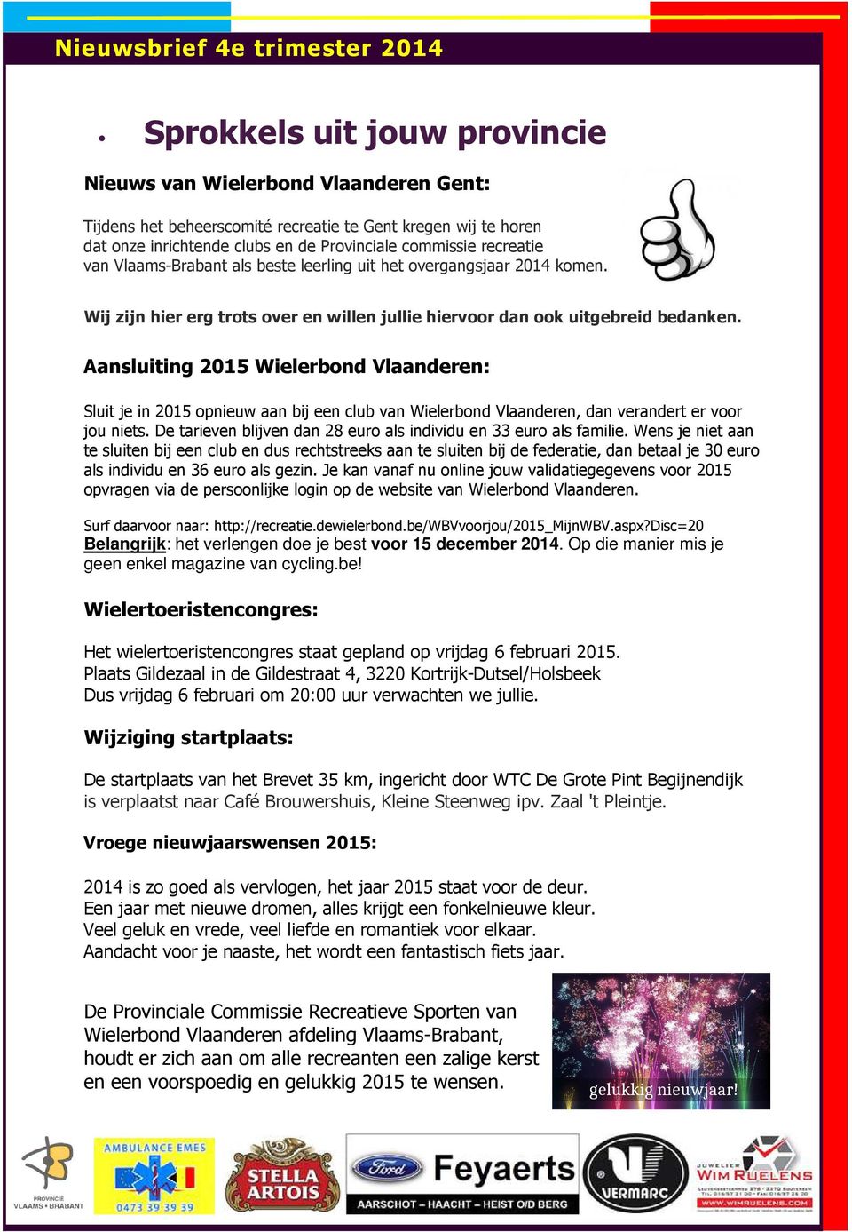 Aansluiting 2015 Wielerbond Vlaanderen: Sluit je in 2015 opnieuw aan bij een club van Wielerbond Vlaanderen, dan verandert er voor jou niets.