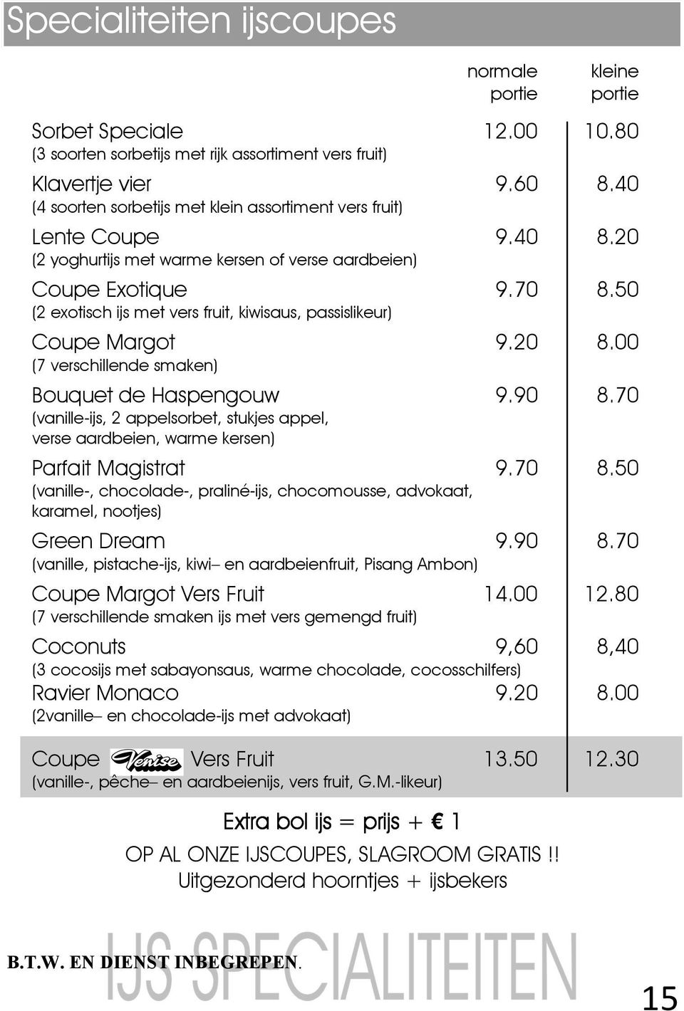 50 (2 exotisch ijs met vers fruit, kiwisaus, passislikeur) Coupe Margot 9.20 8.00 (7 verschillende smaken) Bouquet de Haspengouw 9.90 8.
