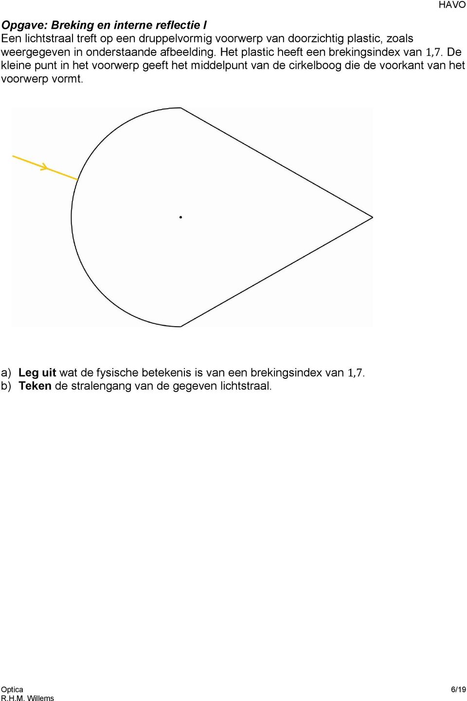 De kleine punt in het voorwerp geeft het middelpunt van de cirkelboog die de voorkant van het voorwerp vormt.