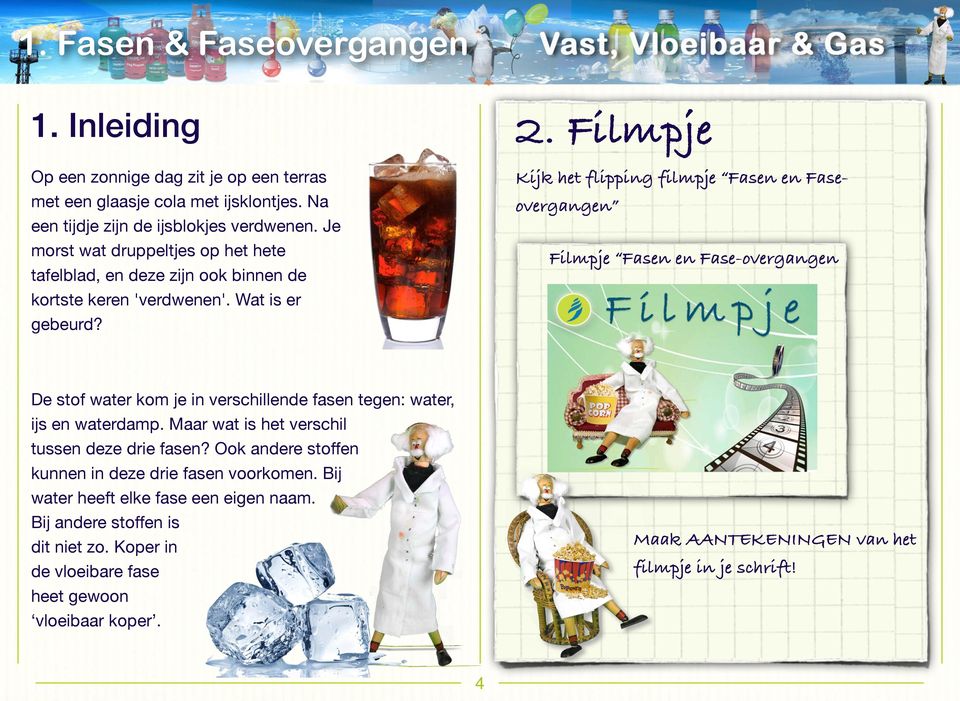 Filmpje Kijk het flipping filmpje Fasen en Faseovergangen Filmpje Fasen en Fase-overgangen De stof water kom je in verschillende fasen tegen: water, ijs en waterdamp.