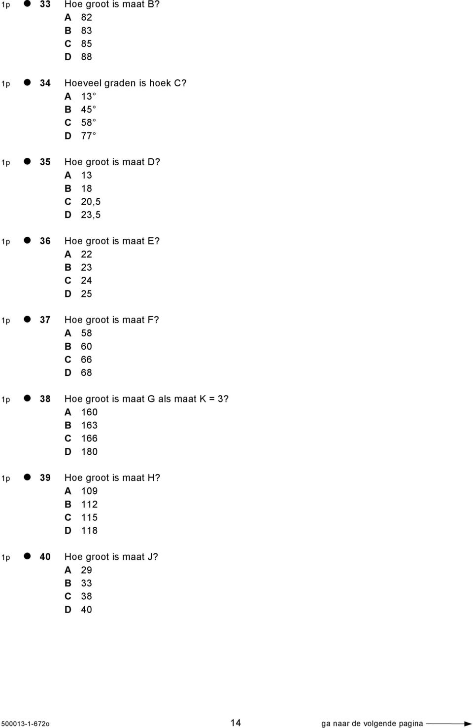 A 22 B 23 C 24 D 25 1p 37 Hoe groot is maat F? A 58 B 60 C 66 D 68 1p 38 Hoe groot is maat G als maat K = 3?