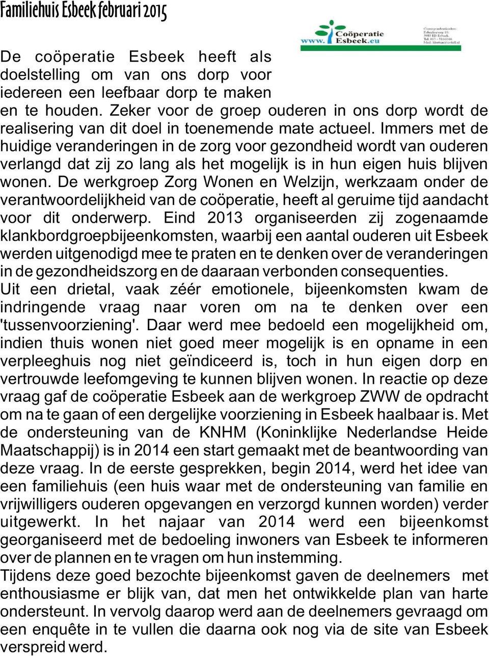 Immers met de huidige veranderingen in de zorg voor gezondheid wordt van ouderen verlangd dat zij zo lang als het mogelijk is in hun eigen huis blijven wonen.