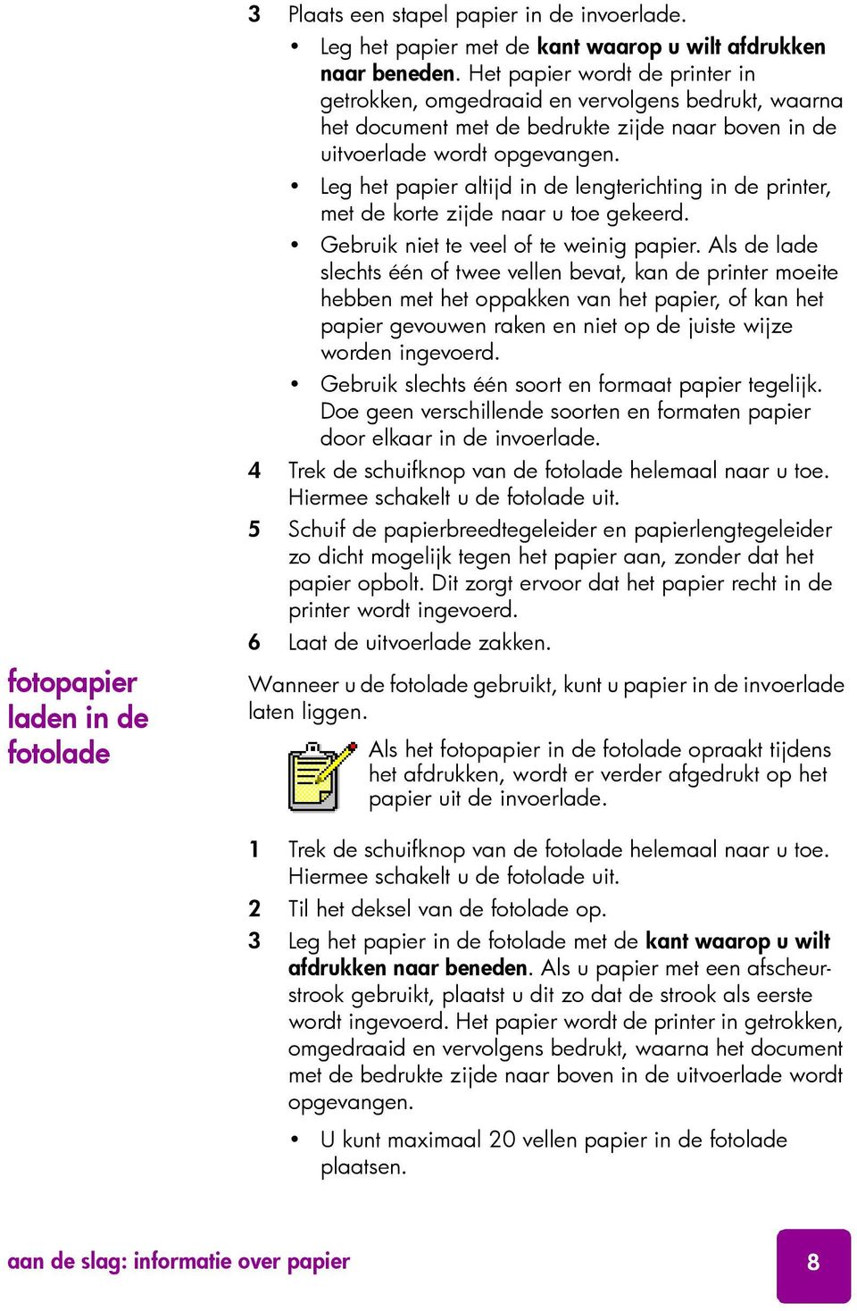 Leg het papier altijd in de lengterichting in de printer, met de korte zijde naar u toe gekeerd. Gebruik niet te veel of te weinig papier.