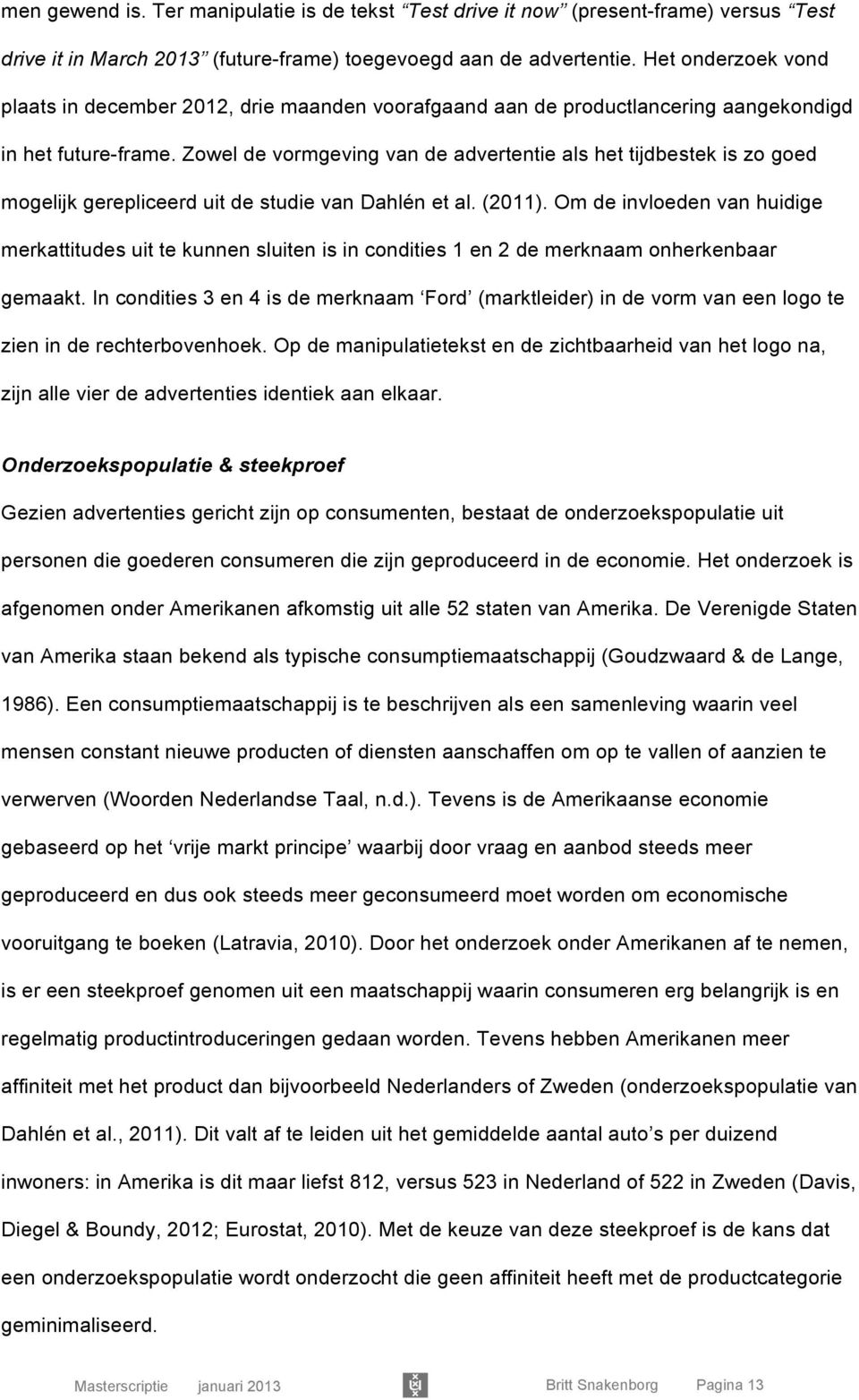 Zwel de vrmgeving van de advertentie als het tijdbestek is z ged mgelijk gerepliceerd uit de studie van Dahlén et al. (2011).