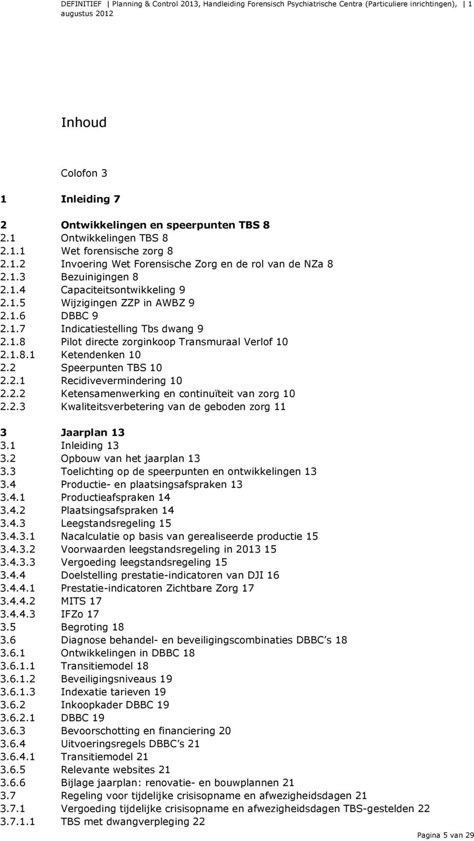 2.2 2.2.3 Ketensamenwerking en continuïteit van zorg 10 Kwaliteitsverbetering van de geboden zorg 11 3 Jaarplan 13 3.1 Inleiding 13 3.2 3.