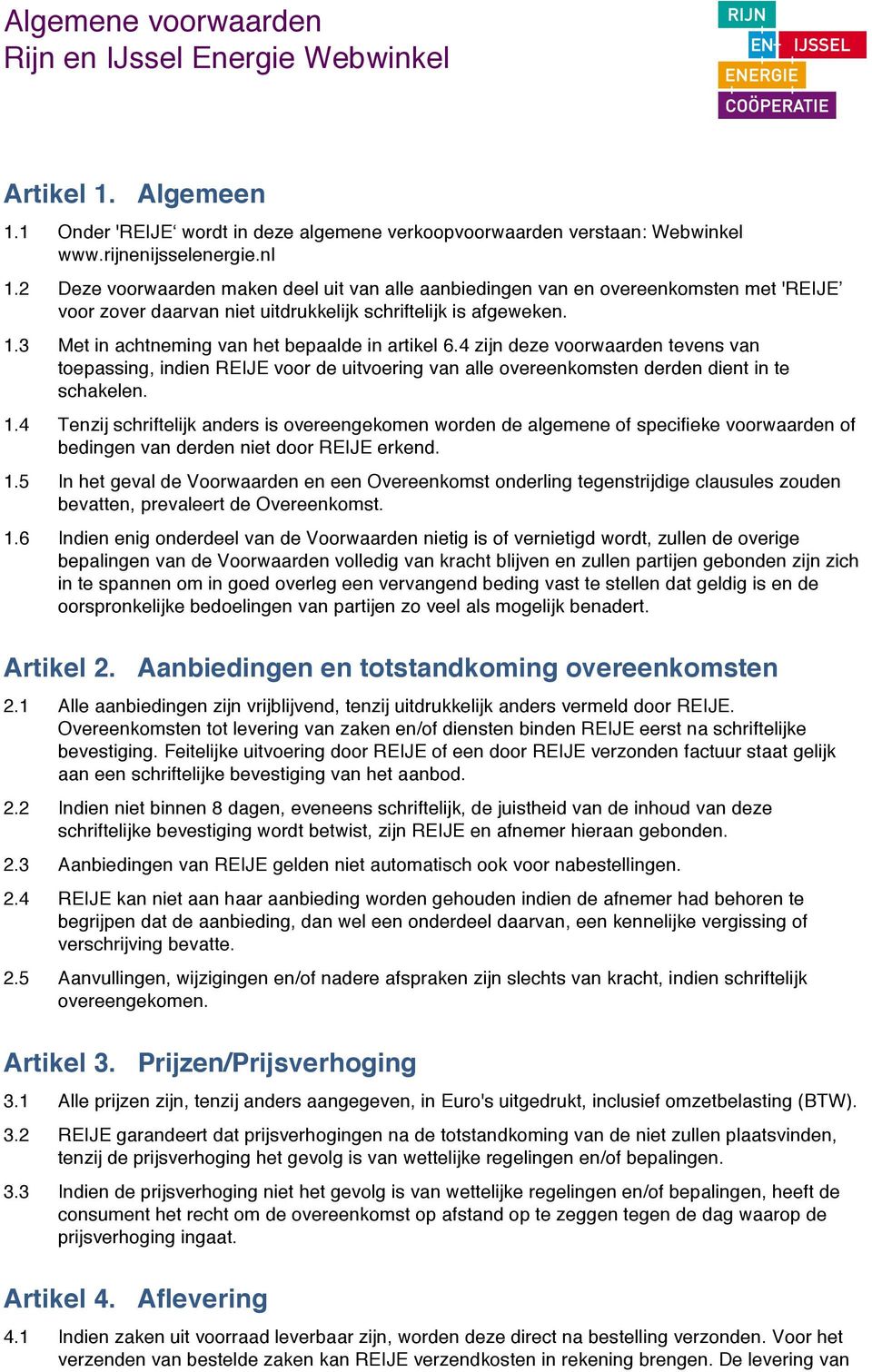 3 Met in achtneming van het bepaalde in artikel 6.4 zijn deze voorwaarden tevens van toepassing, indien REIJE voor de uitvoering van alle overeenkomsten derden dient in te schakelen. 1.