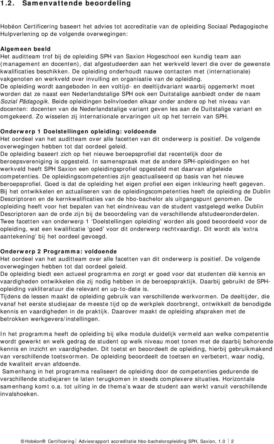 De opleiding onderhoudt nauwe contacten met (internationale) vakgenoten en werkveld over invulling en organisatie van de opleiding.