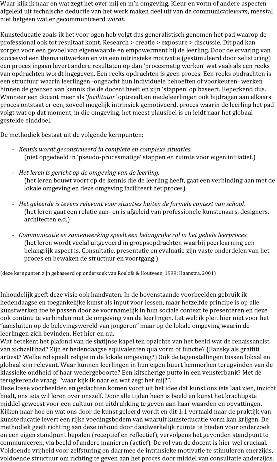 Kunsteducatie zoals ik het voor ogen heb volgt dus generalistisch genomen het pad waarop de professional ook tot resultaat komt. Research > creatie > exposure > discussie.