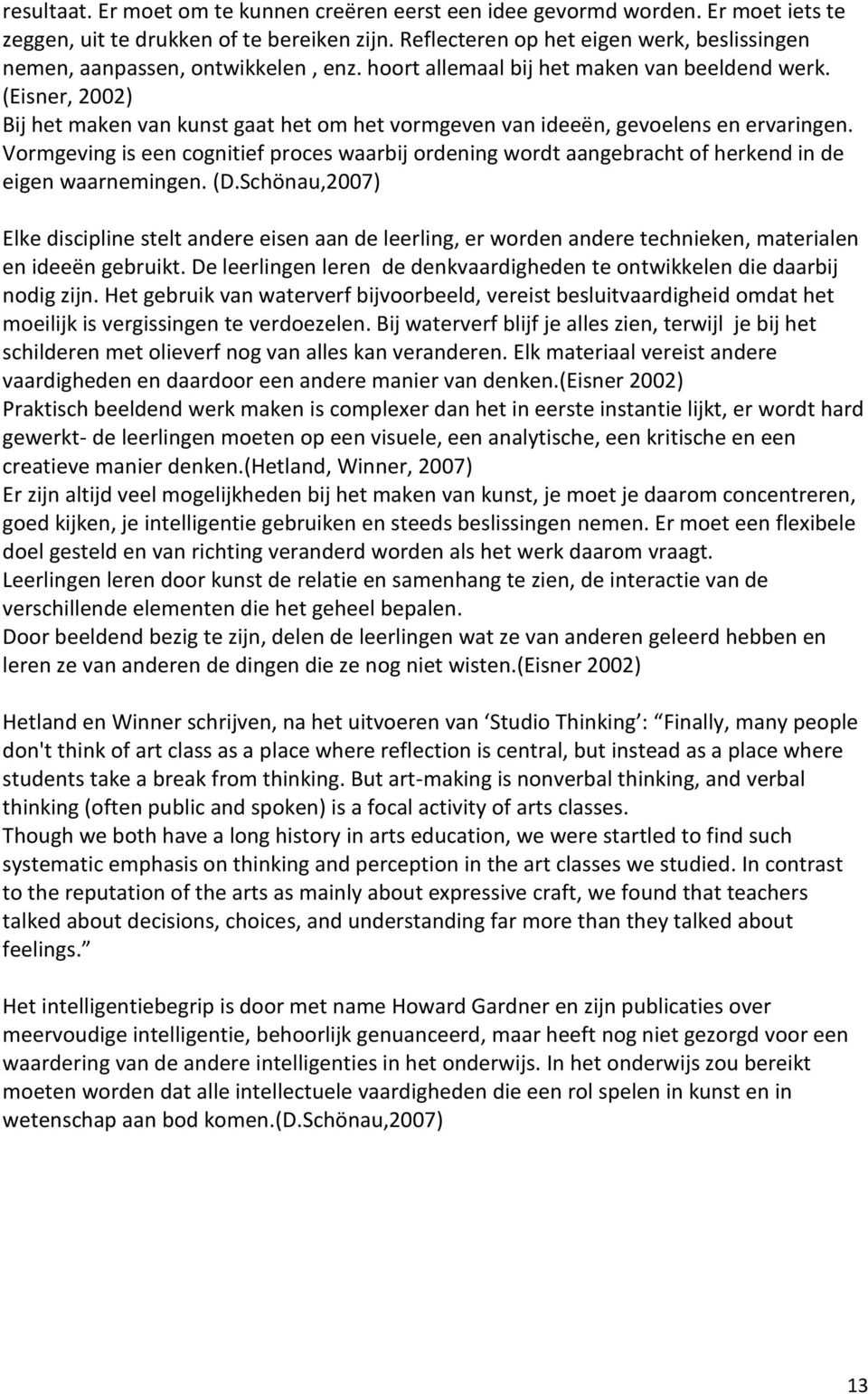 (Eisner, 2002) Bij het maken van kunst gaat het om het vormgeven van ideeën, gevoelens en ervaringen.