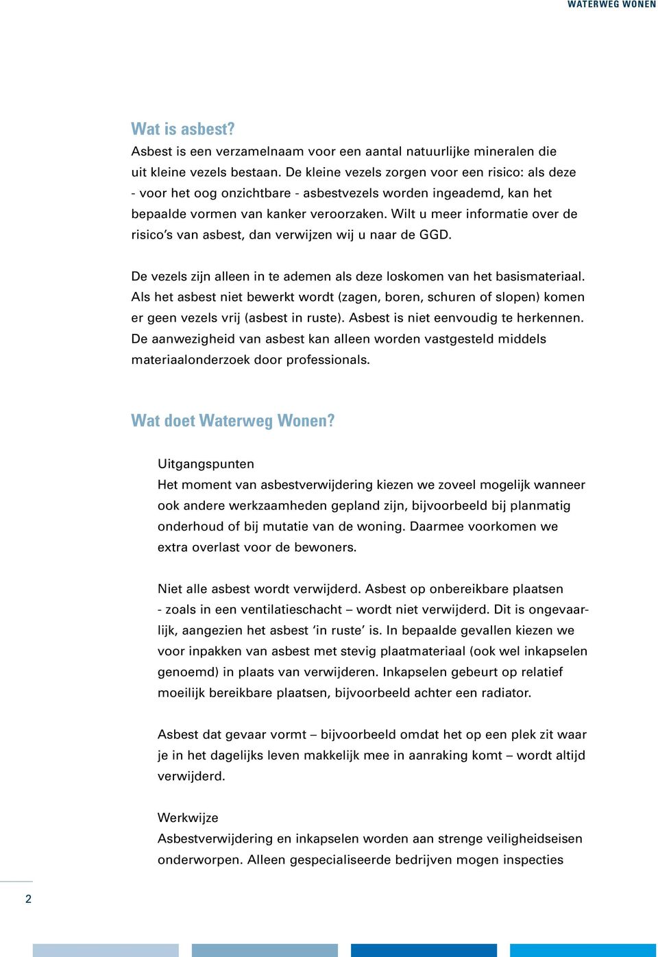 Wilt u meer informatie over de risico s van asbest, dan verwijzen wij u naar de GGD. De vezels zijn alleen in te ademen als deze loskomen van het basismateriaal.