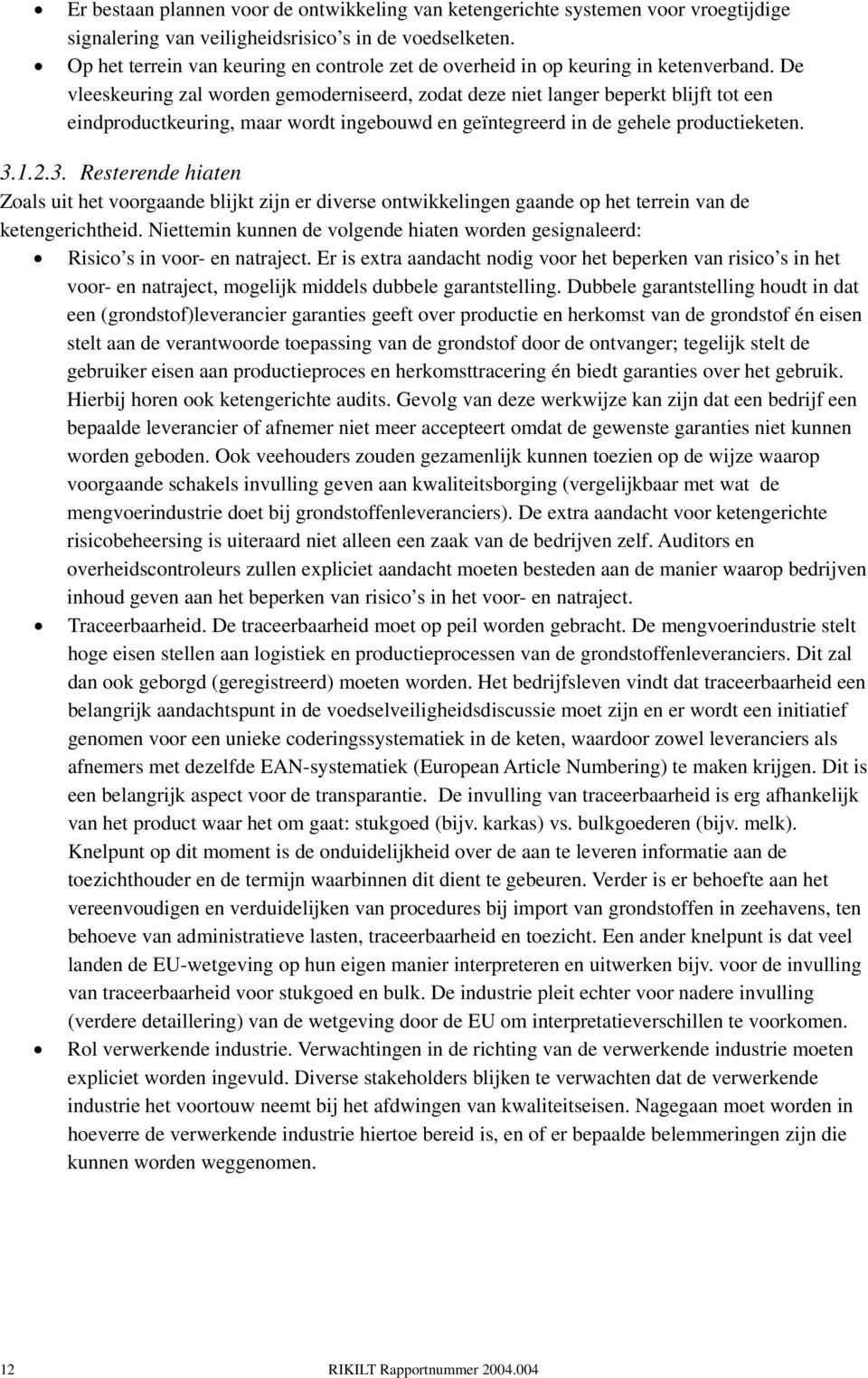 De vleeskeuring zal worden gemoderniseerd, zodat deze niet langer beperkt blijft tot een eindproductkeuring, maar wordt ingebouwd en geïntegreerd in de gehele productieketen. 3.