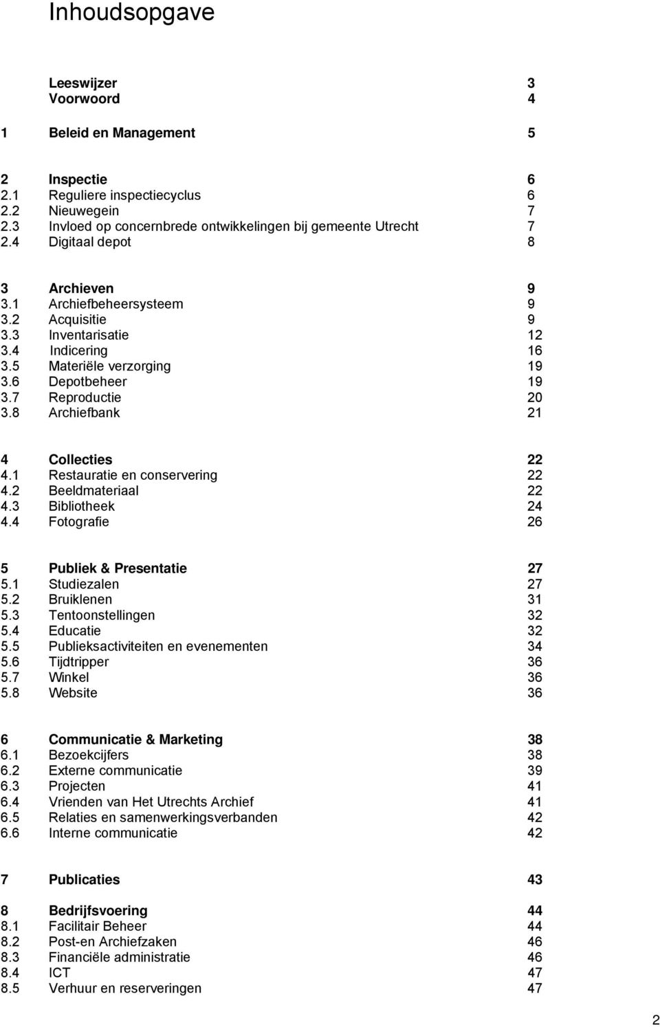 8 Archiefbank 21 4 Collecties 22 4.1 Restauratie en conservering 22 4.2 Beeldmateriaal 22 4.3 Bibliotheek 24 4.4 Fotografie 26 5 Publiek & Presentatie 27 5.1 Studiezalen 27 5.2 Bruiklenen 31 5.