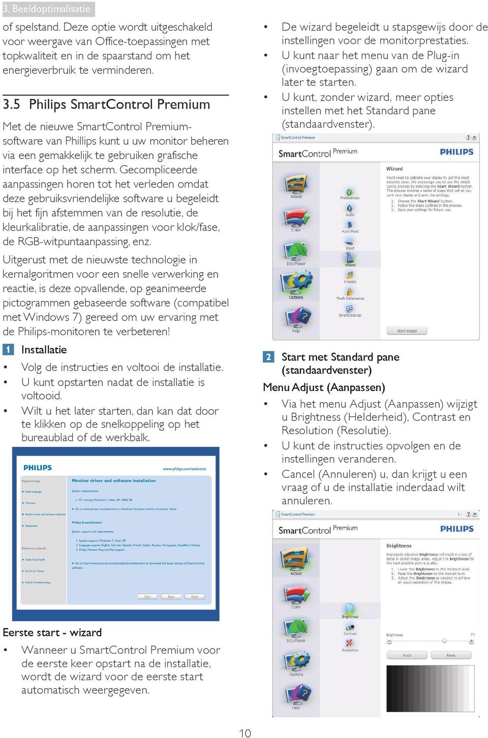 Gecompliceerde aanpassingen horen tot het verleden omdat deze gebruiksvriendelijke software u begeleidt bij het fijn afstemmen van de resolutie, de kleurkalibratie, de aanpassingen voor klok/fase, de