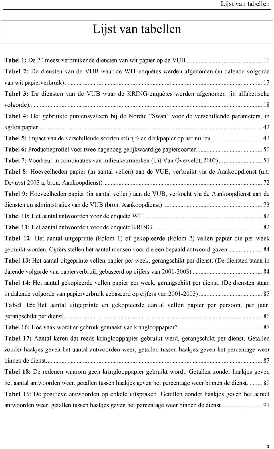 .. 17 Tabel 3: De diensten van de VUB waar de KRING-enquêtes werden afgenomen (in alfabetische volgorde).