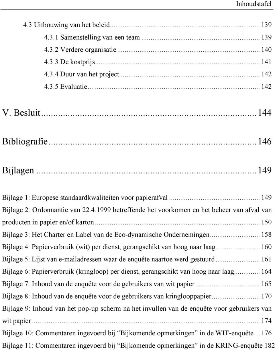 .. 150 Bijlage 3: Het Charter en Label van de Eco-dynamische Ondernemingen... 158 Bijlage 4: Papierverbruik (wit) per dienst, gerangschikt van hoog naar laag.