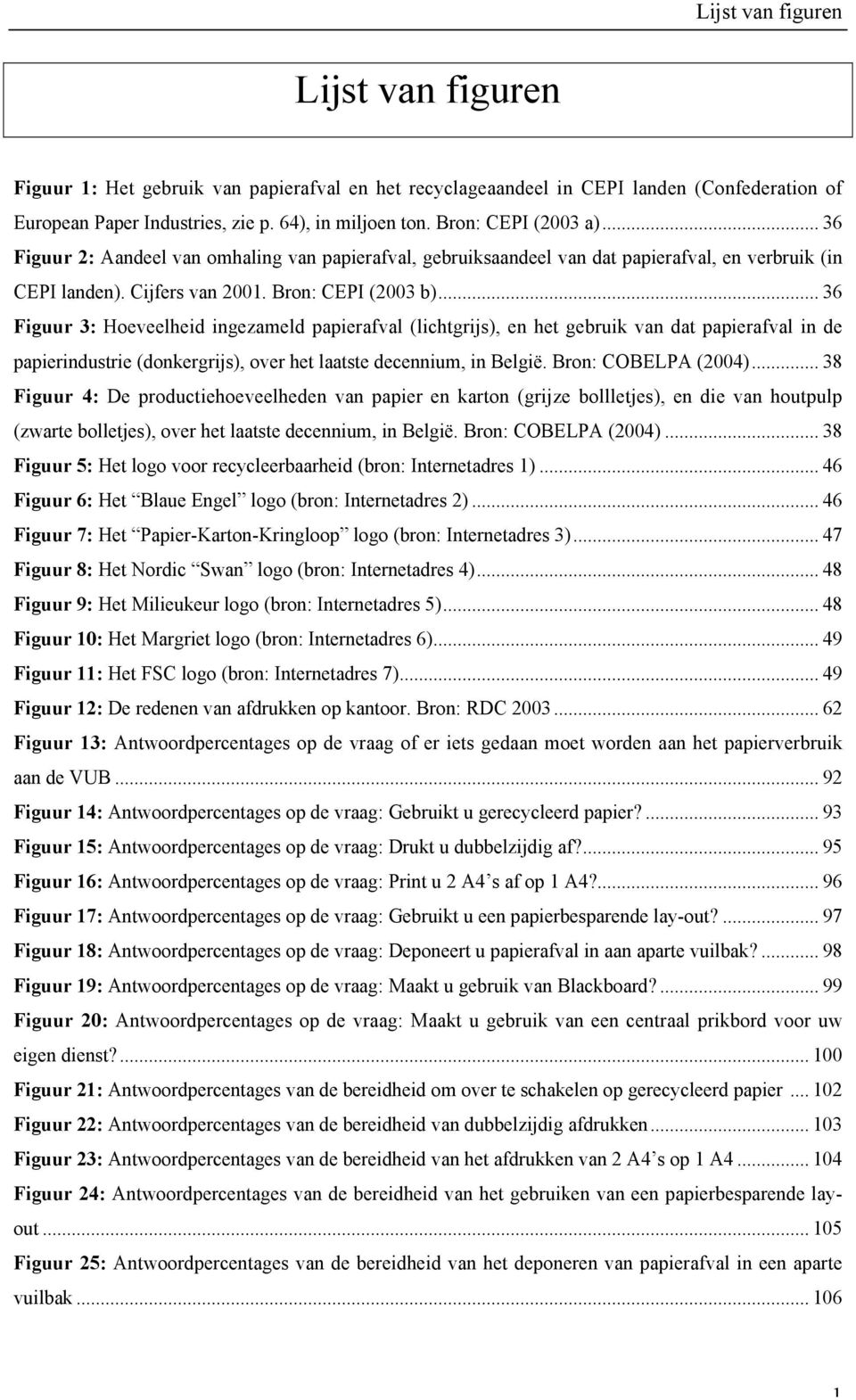 .. 36 Figuur 3: Hoeveelheid ingezameld papierafval (lichtgrijs), en het gebruik van dat papierafval in de papierindustrie (donkergrijs), over het laatste decennium, in België. Bron: COBELPA (2004).