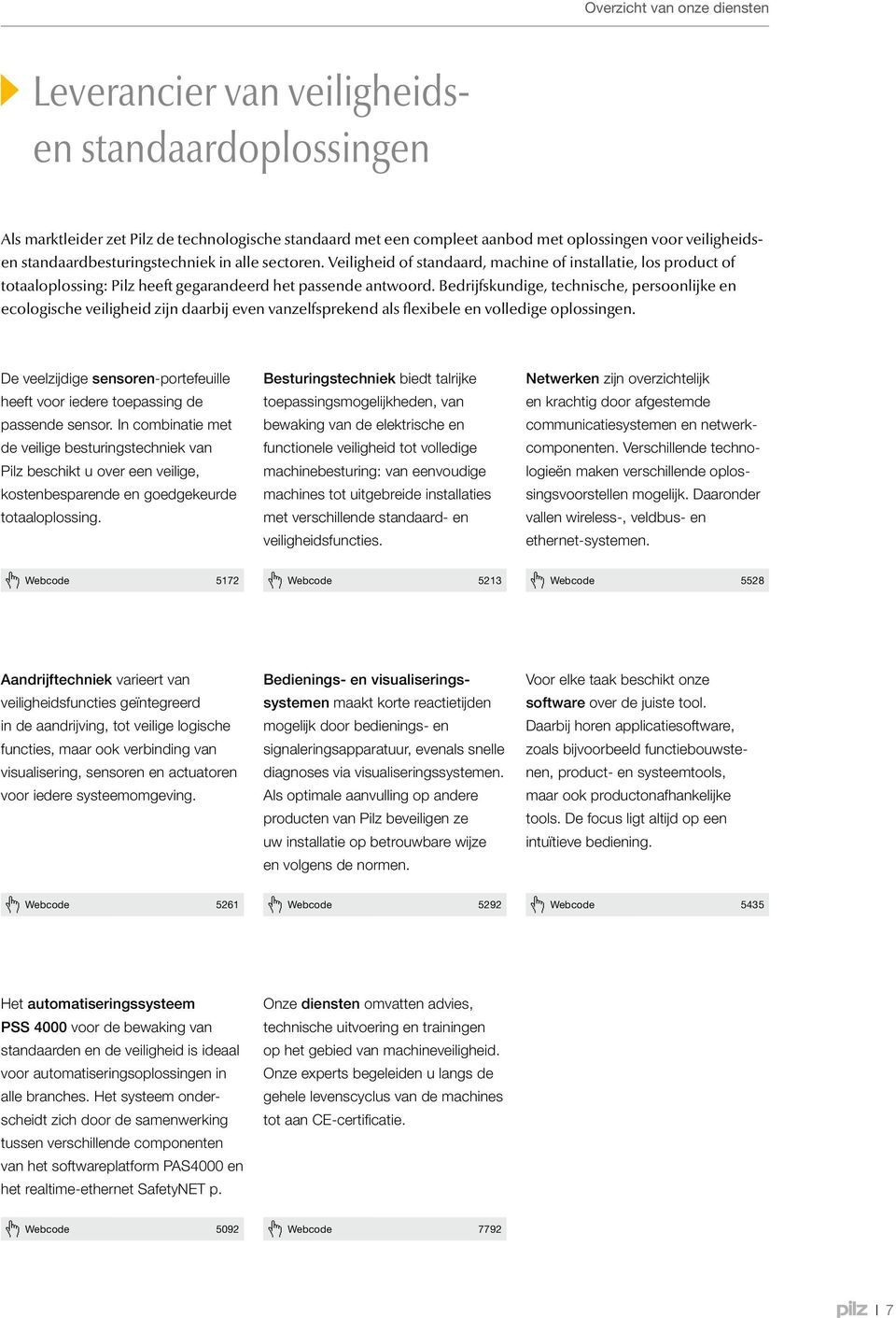 Bedrijfskundige, technische, persoonlijke en ecologische veiligheid zijn daarbij even vanzelfsprekend als flexibele en volledige oplossingen.