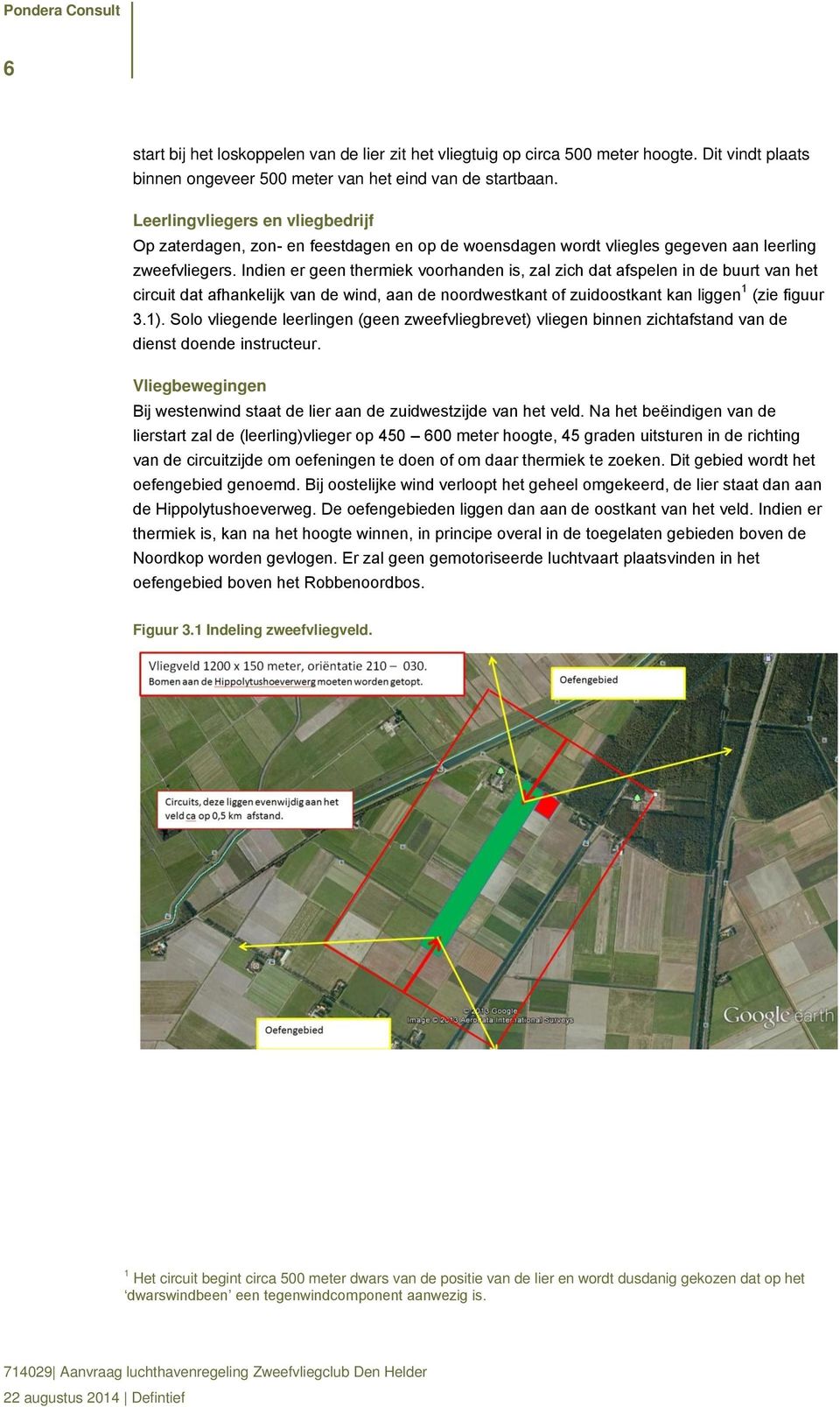 Indien er geen thermiek voorhanden is, zal zich dat afspelen in de buurt van het circuit dat afhankelijk van de wind, aan de noordwestkant of zuidoostkant kan liggen 1 (zie figuur 3.1).