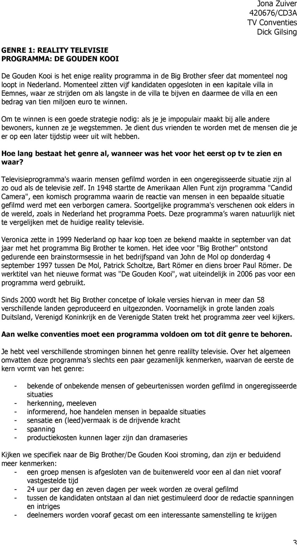 Om te winnen is een goede strategie nodig: als je je impopulair maakt bij alle andere bewoners, kunnen ze je wegstemmen.